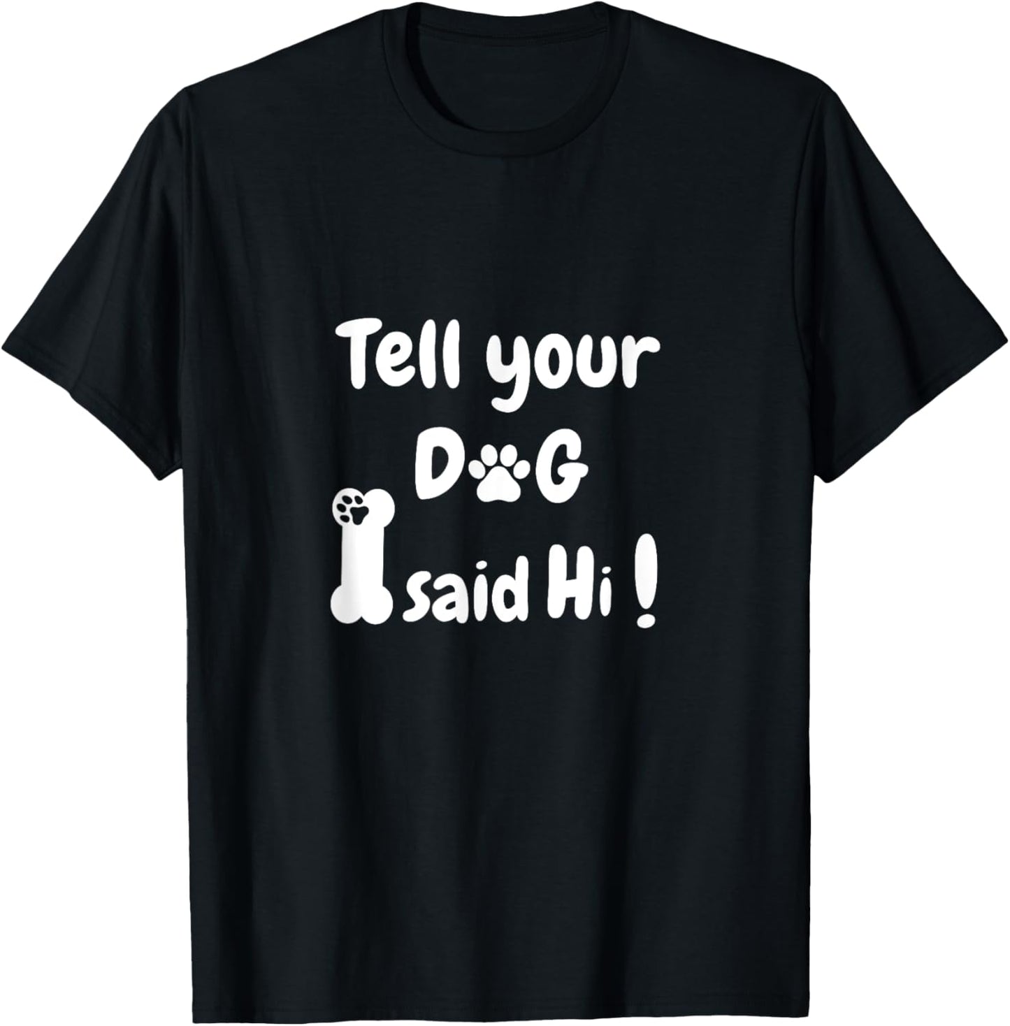 Tell Your Dog That I Said Hi Funny Sarcastic Dog Lover T-Shirt