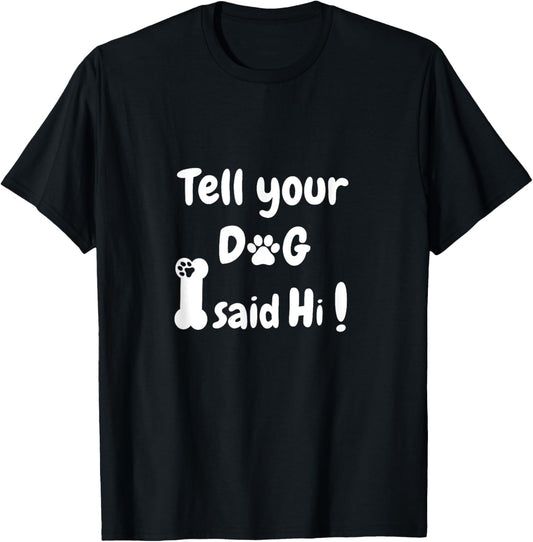 Tell Your Dog That I Said Hi Funny Sarcastic Dog Lover T-Shirt