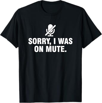 Sorry I Was On Mute T-Shirt