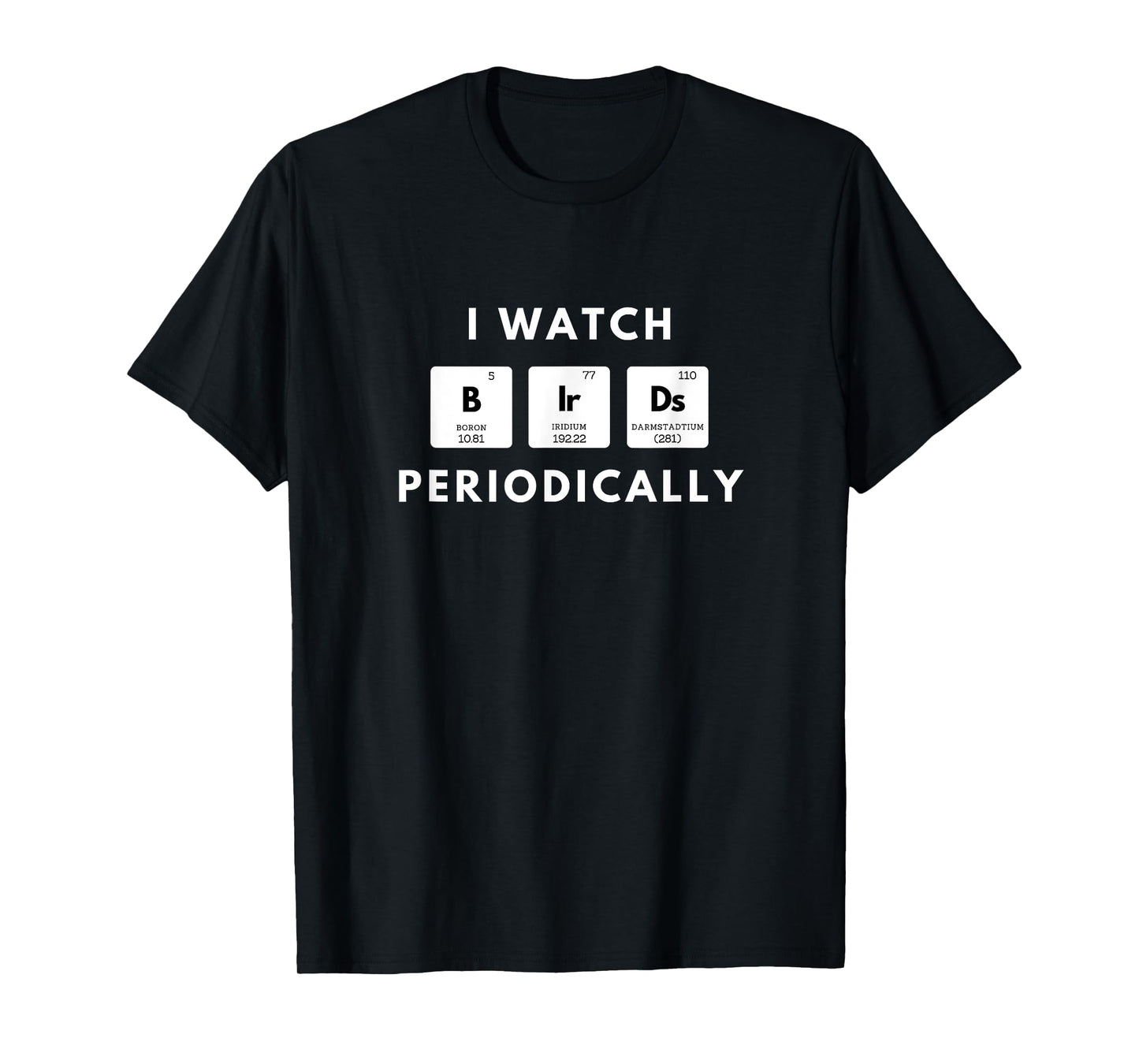 I Watch Birds Periodically Periodic Table bird Watching T-Shirt