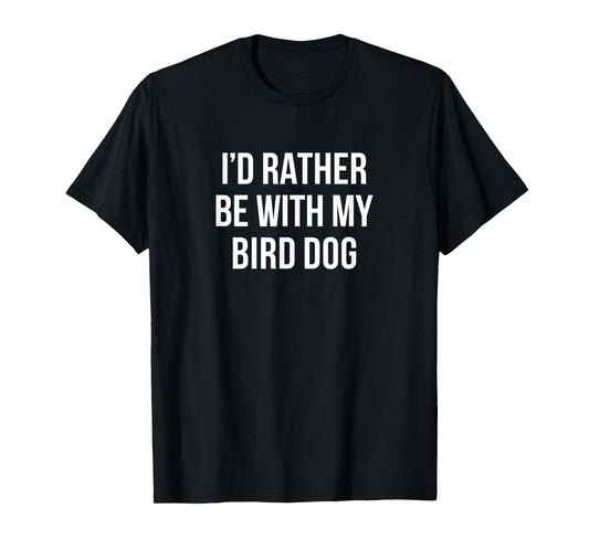 I'd Rather Be With My Bird Dog - Men Women Kids T-Shirt