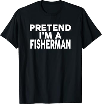 Pretend I'm A FISHERMAN T-Shirt Halloween Costume T-Shirt