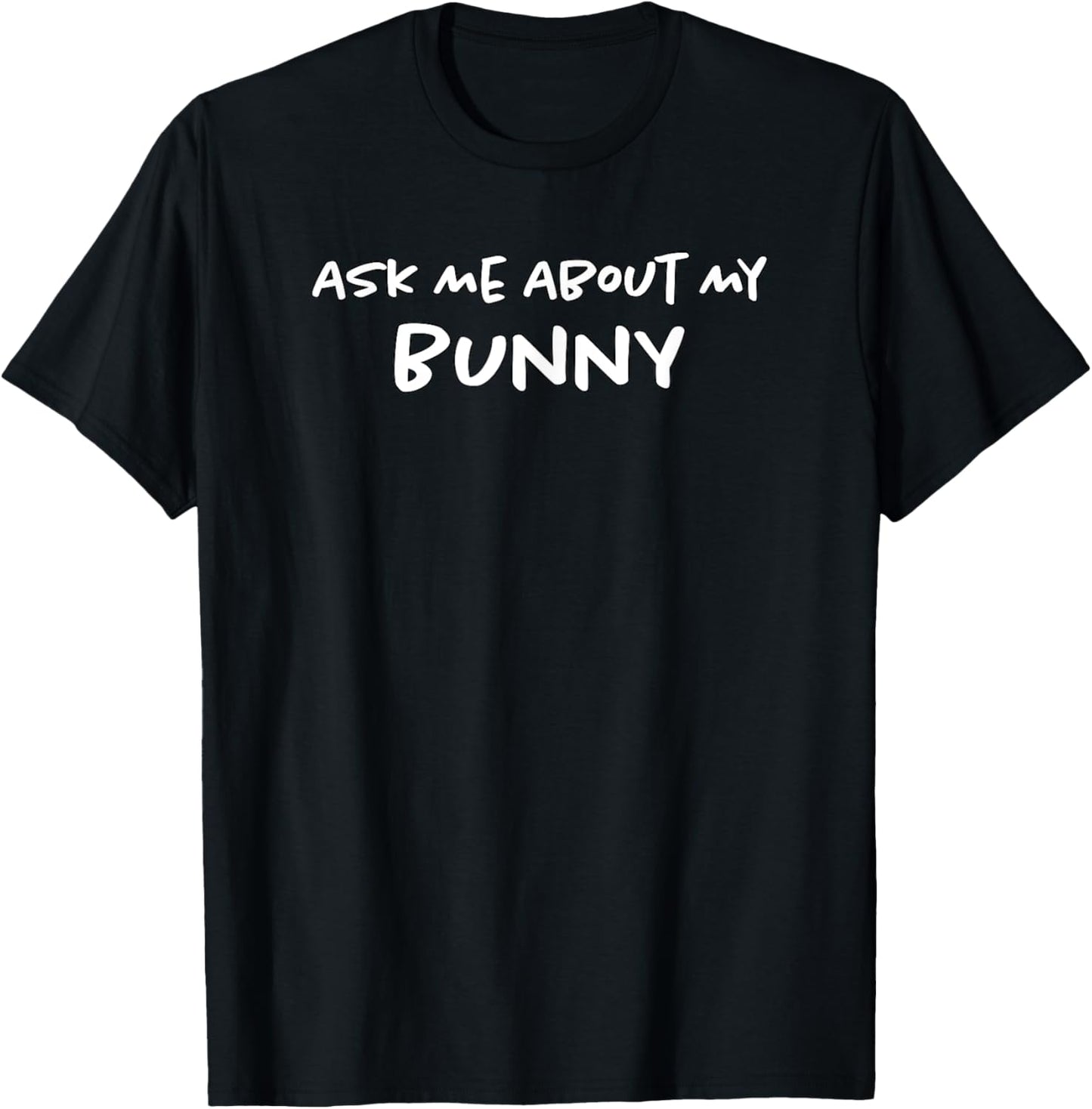 Ask Me About My Bunny | Funny Rabbit Owner | Bunnies Mom Dad T-Shirt