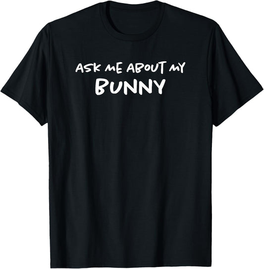 Ask Me About My Bunny | Funny Rabbit Owner | Bunnies Mom Dad T-Shirt