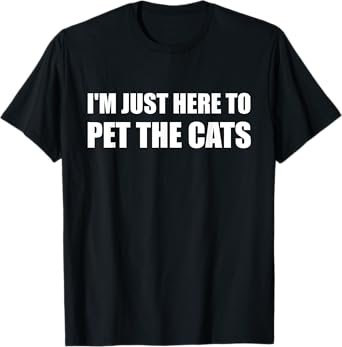 I'm Just Here to Pet the Cats Shirt T-Shirt