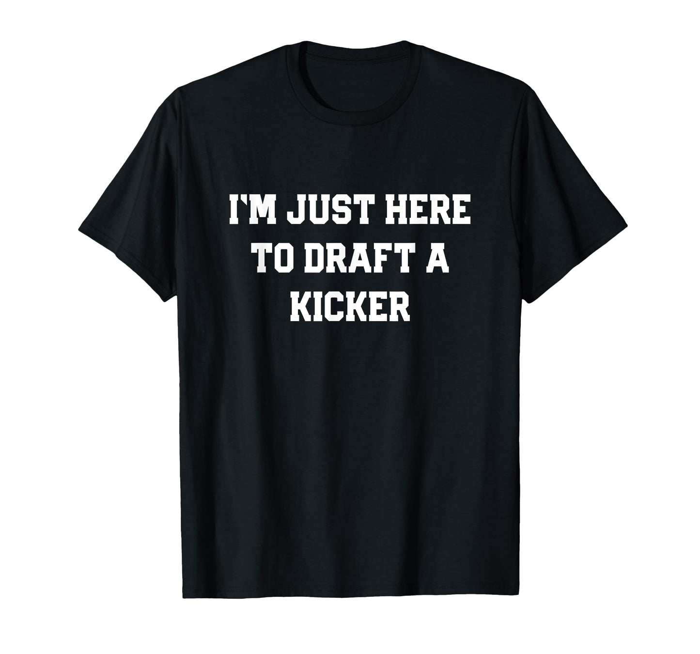 I'm Just Here to Draft a Kicker Funny Fantasy Football Gift T-Shirt