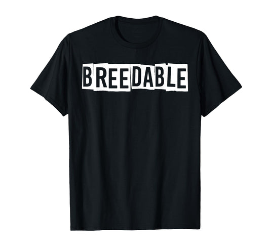 Breedable Funny Shirt, Breedable T-Shirt, Funny Breedable T-Shirt