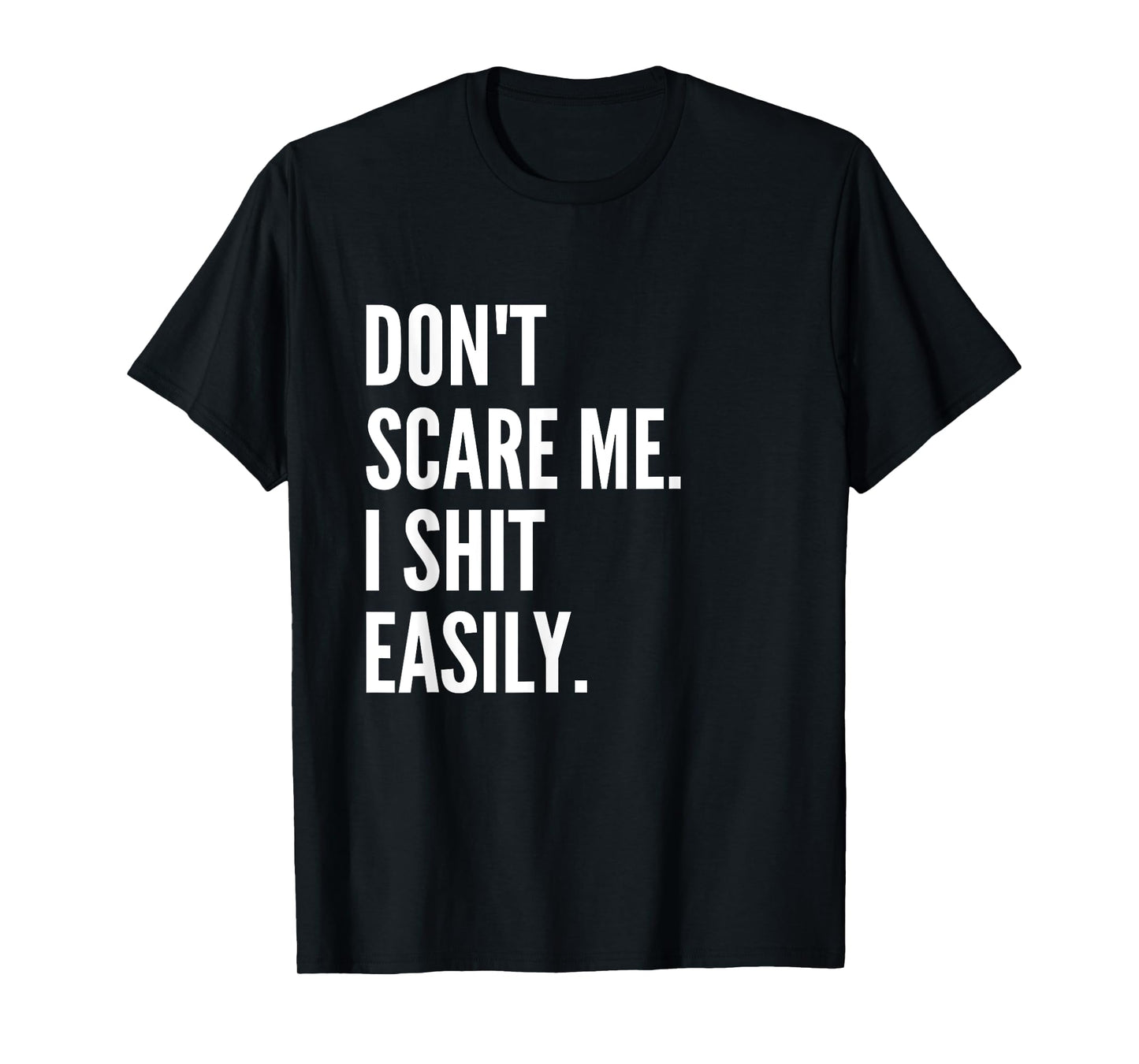 Don't Scare Me I Shit Easily Funny Sarcasm Quote T-Shirt