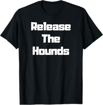 Release the Hounds Shirt T-Shirt