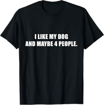 I Love My Dog And Maybe Like 4 People Sarcastic Dog Lover T-Shirt