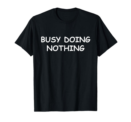 Busy Doing Nothing Funny T-Shirt
