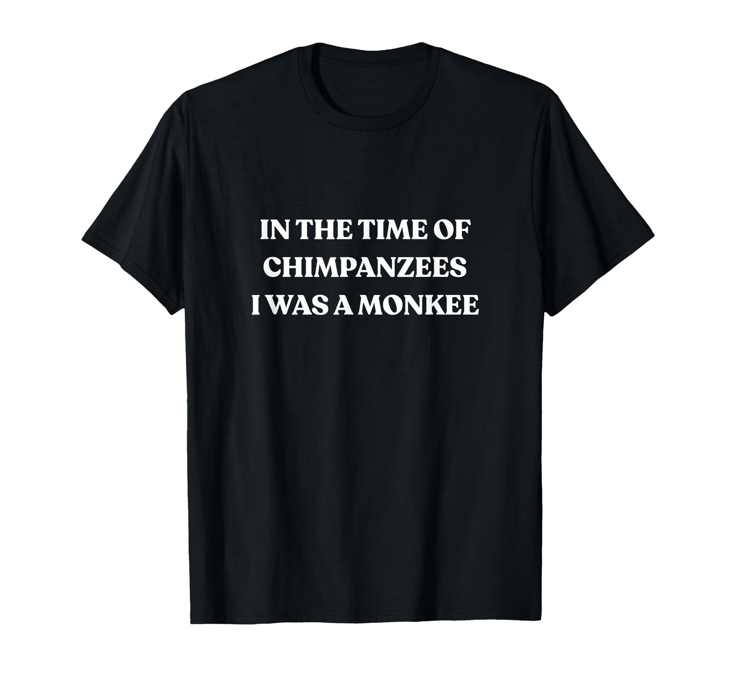 In The Time Of Chimpanzees I Was A Monkey T-Shirt