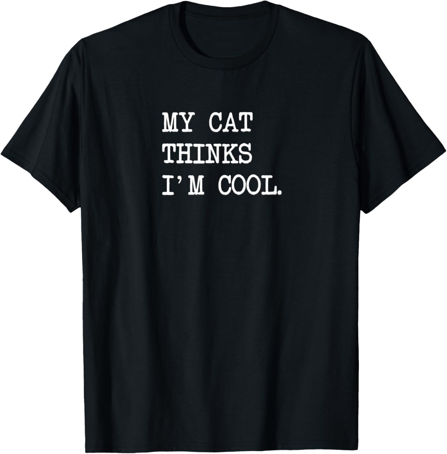 My Cat Thinks I'm Cool Men & Women Sarcasm Lover T-Shirt