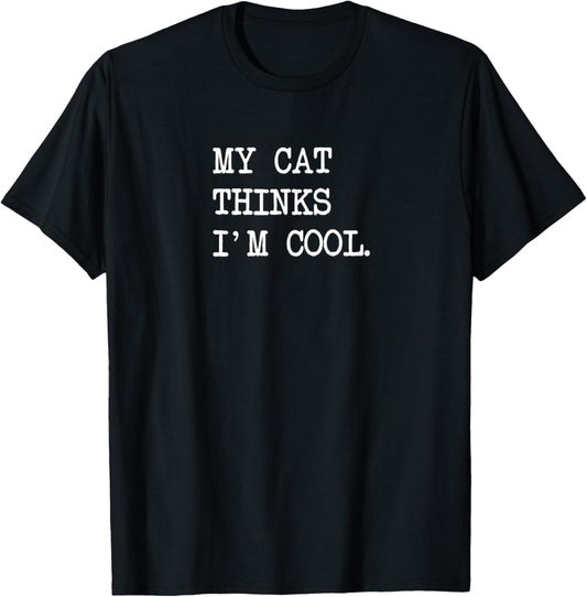My Cat Thinks I'm Cool Men & Women Sarcasm Lover T-Shirt