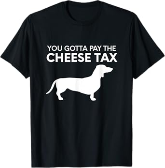 Cheese Tax - Funny You Gotta Pay The Cheese Tax Dog Food T-Shirt for Men Women