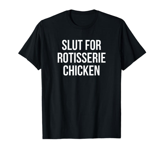 Slut For Rotisserie Chicken - Funny Gag Gift T-Shirt