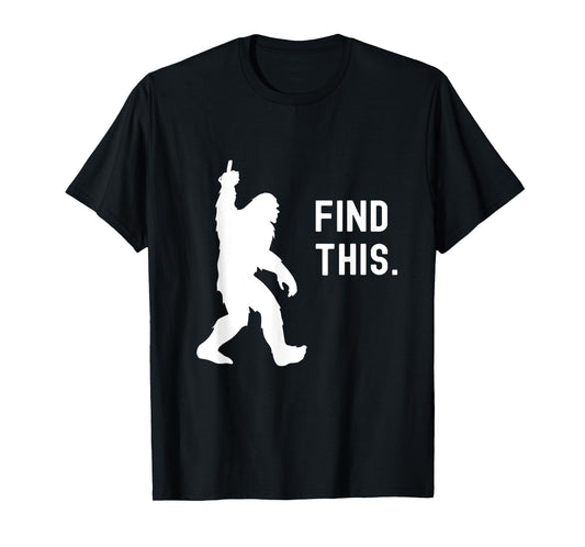 Find This Funny Bigfoot Middle Finger for Squatch Believers T-Shirt