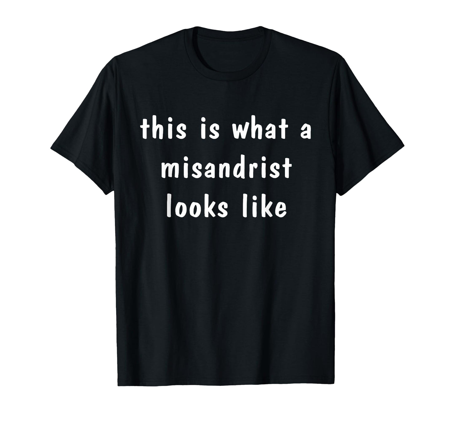 This Is What A Misandrist Looks Like Misandry Sarcastic T-Shirt