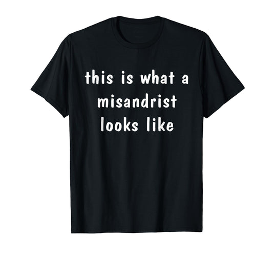 This Is What A Misandrist Looks Like Misandry Sarcastic T-Shirt