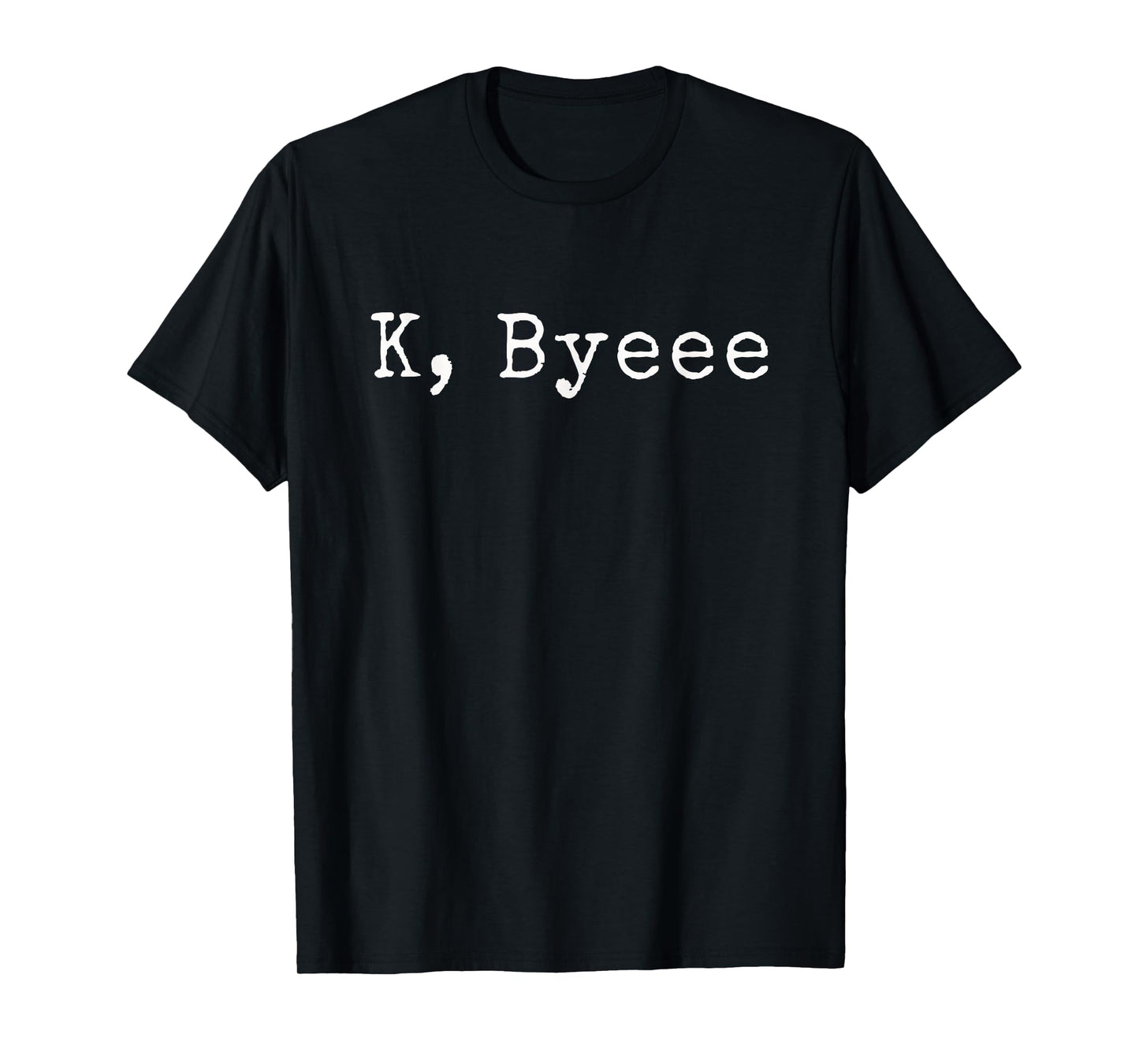 K, Byeee | Funny saying goodbye to your friends and bestie T-Shirt