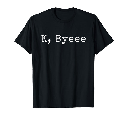 K, Byeee | Funny saying goodbye to your friends and bestie T-Shirt