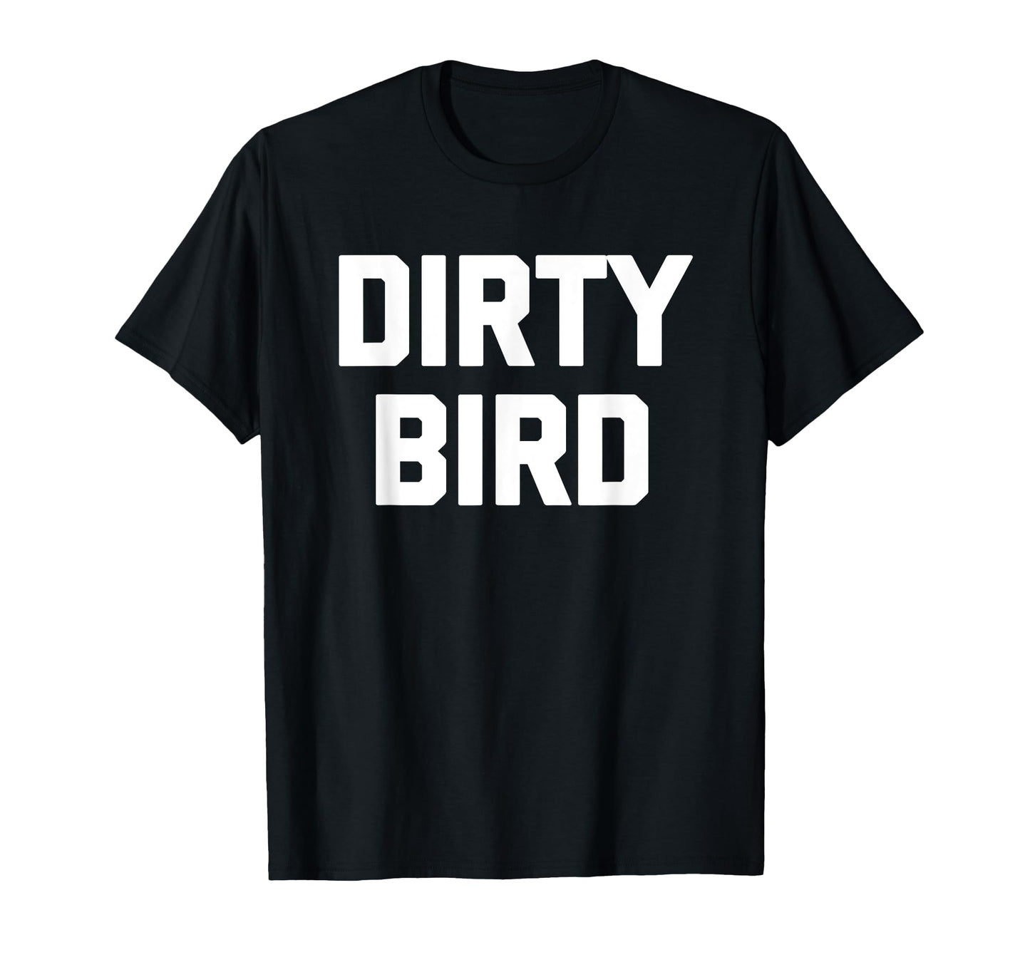 Dirty Bird - Funny Saying Sarcastic Humor Cute Cool Novelty T-Shirt