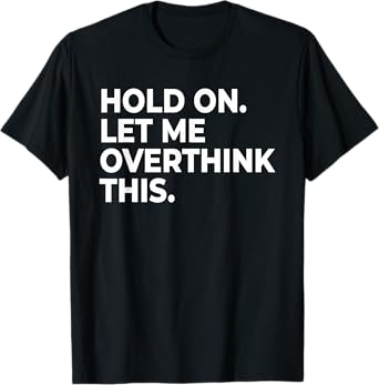 Funny Sarcastic Quote Hold On Let Me Overthink This T-Shirt