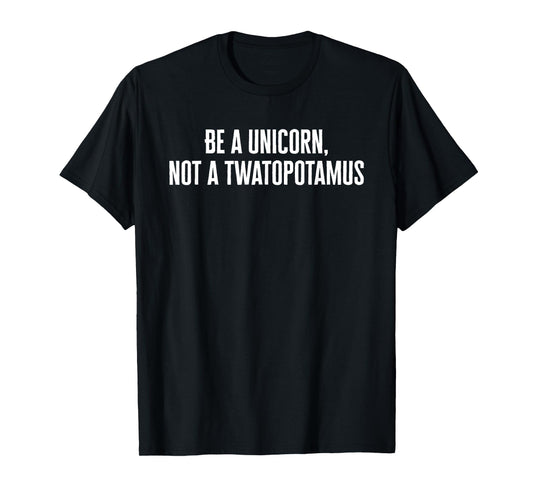 Be a Unicorn Not a Twatapotamus Funny T-Shirt T-Shirt