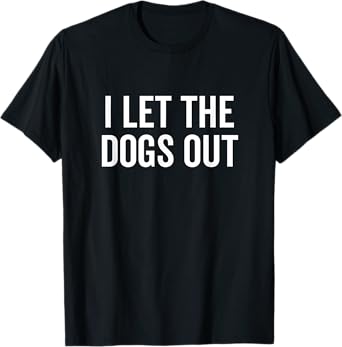 I Let The Dogs Out Funny Dog Walker Joke Pet Owner Humor Men Women Girls Kids T-Shirt