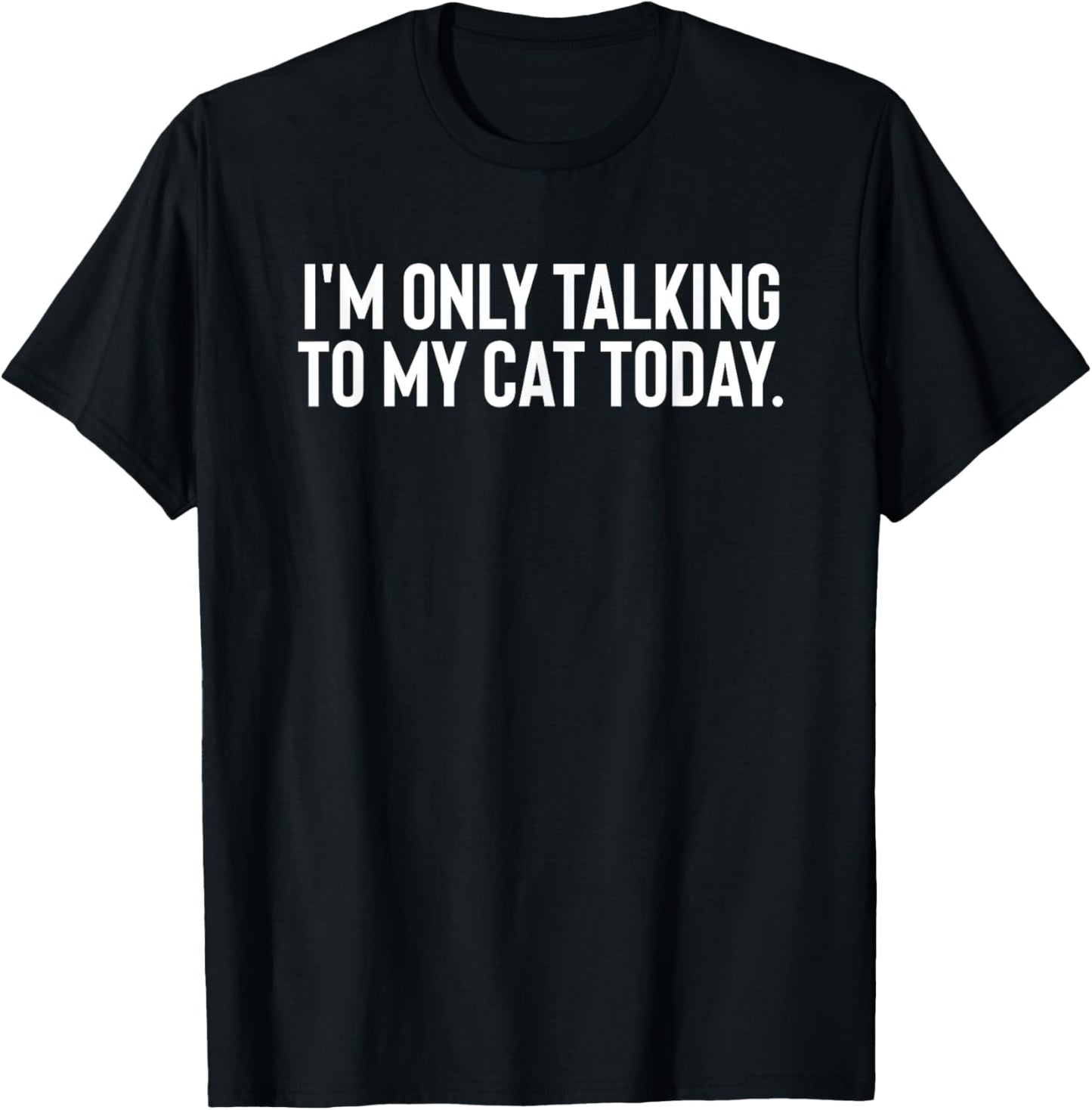 I'M Only Talking To My Cat Today T-Shirt