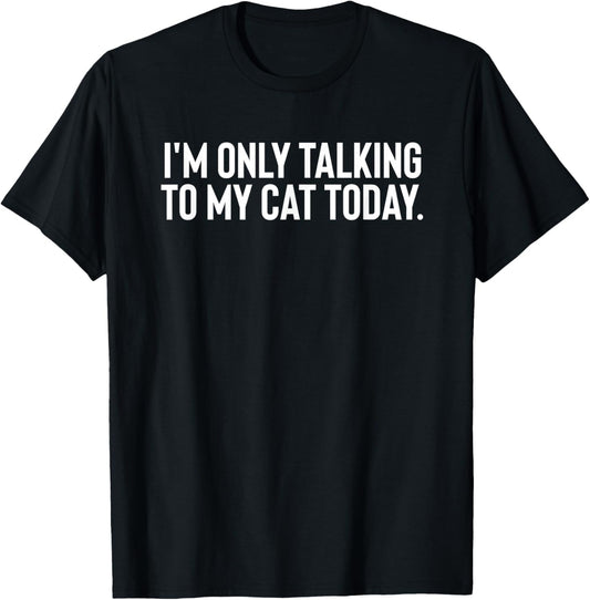 I'M Only Talking To My Cat Today T-Shirt