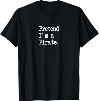 Pretend I'm A Pirate Funny Halloween Costumes T-Shirt