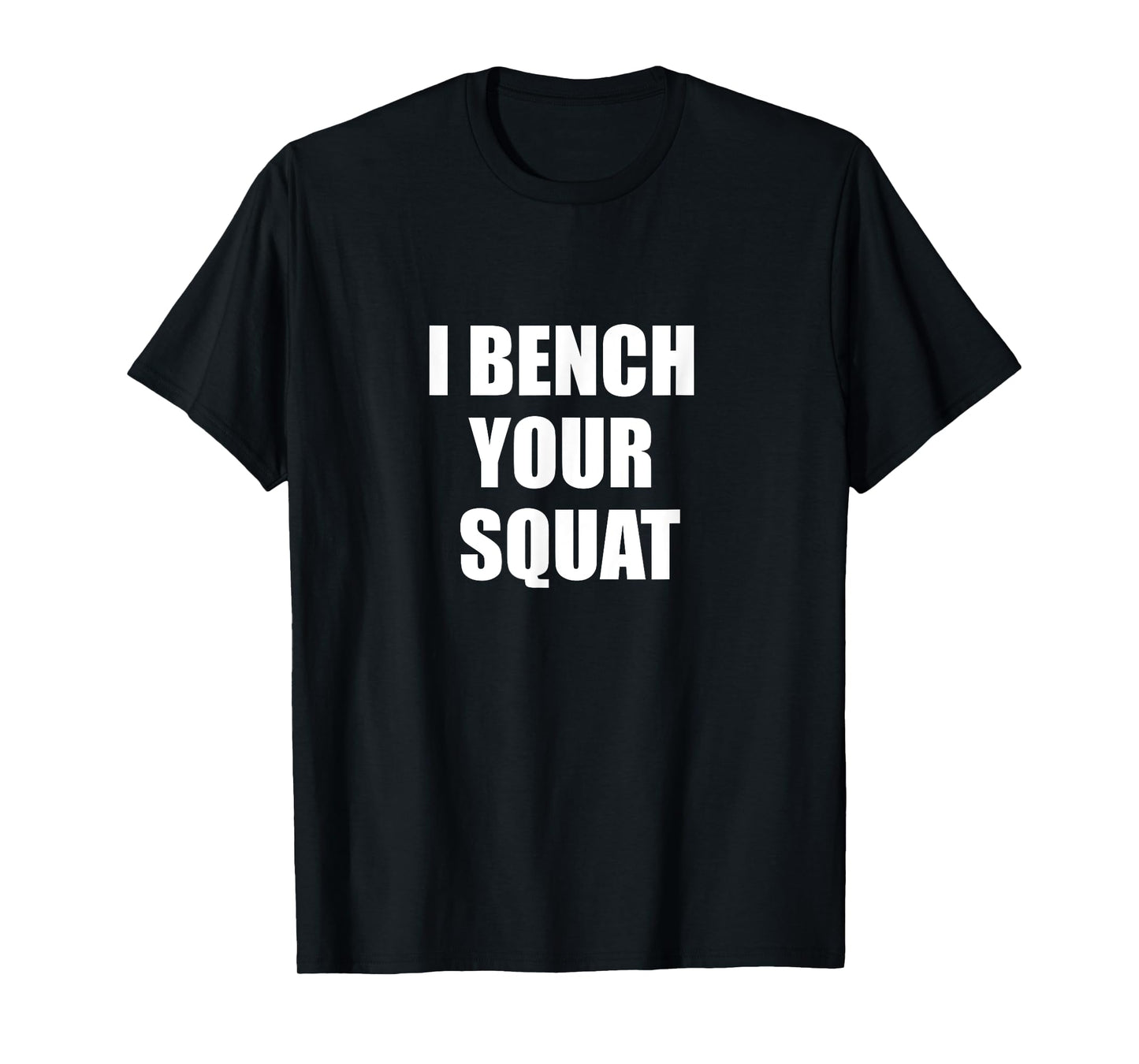 I bench your squat T-Shirt