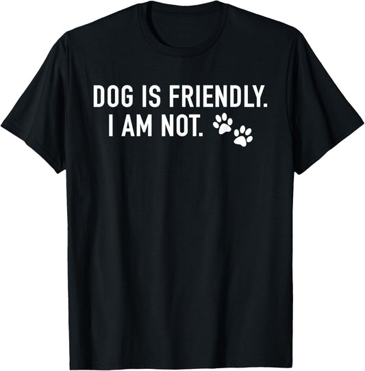 Dog Is Friendly, I Am Not, Animal Dog Lover T-Shirt