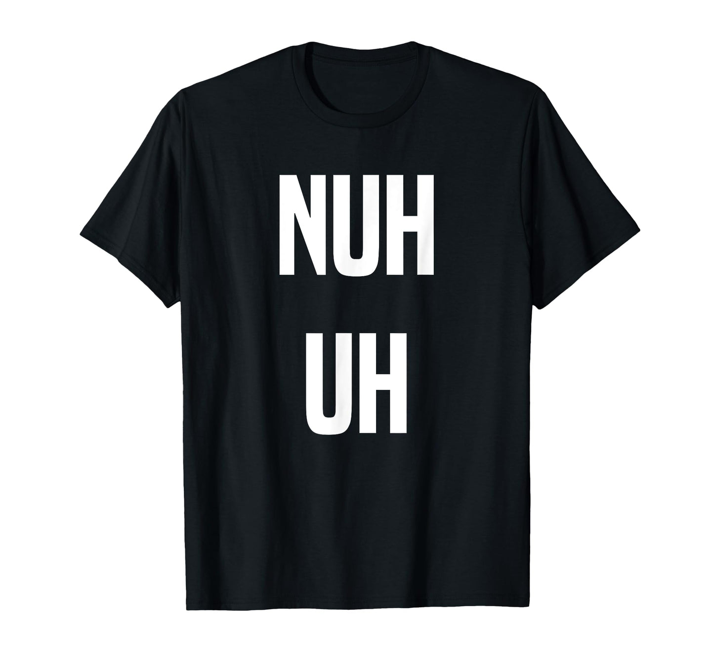 Nuh Uh Funny Sassy Statement Silly Fun Sarcastic Humor T-Shirt