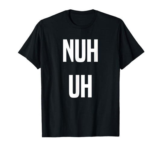 Nuh Uh Funny Sassy Statement Silly Fun Sarcastic Humor T-Shirt