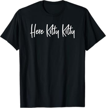 Here Kitty Kitty Feline Fur Baby Cat Lovers TShirt T-Shirt