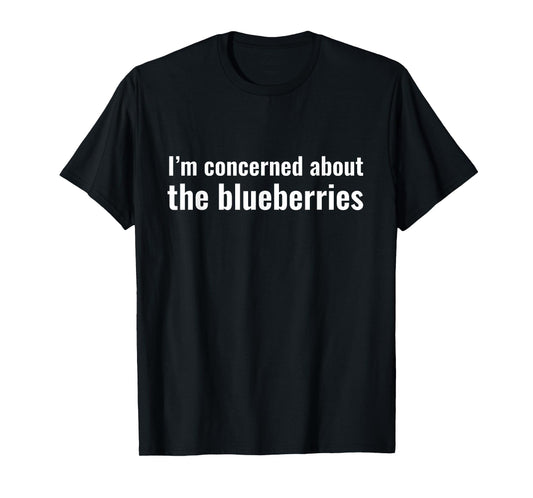 I'm Concerned About The Blueberries Funny Meme Joke T-Shirt