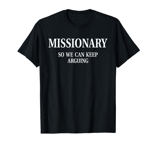 Missionary So We Can Keep Arguing Funny Quote (ON BACK) T-Shirt
