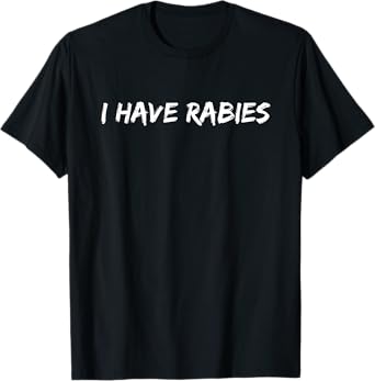 I Have Rabies Funny Sarcastic Quote For Men And Women T-Shirt