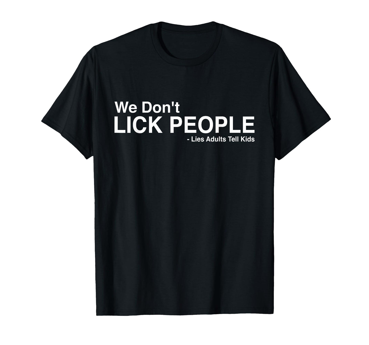 We Don't Lick People Lies Adults Tell Kids Funny Sarcasm T-Shirt