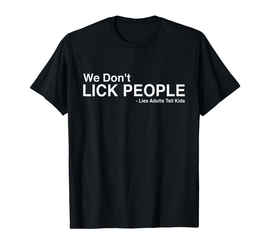 We Don't Lick People Lies Adults Tell Kids Funny Sarcasm T-Shirt