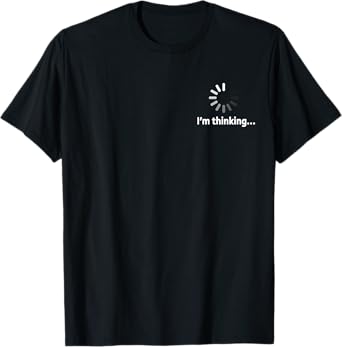 Funny Humor Sarcasm for Geeks Nerds Men Women I'm Thinking T-Shirt