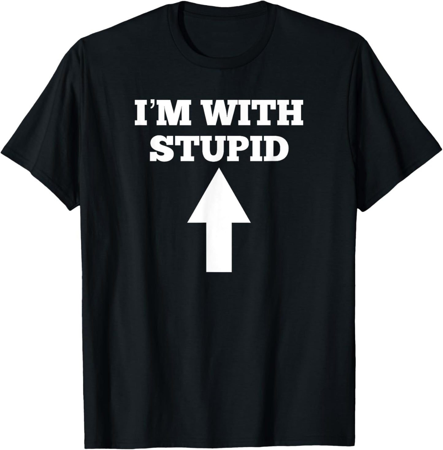 Funny I'm With Stupid And Arrow Pointing Up T-Shirt