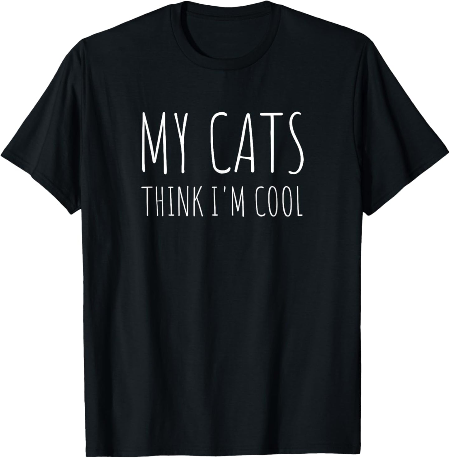 My Cats Think I'm Cool Funny Cat Lover T-Shirt