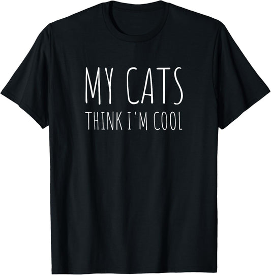 My Cats Think I'm Cool Funny Cat Lover T-Shirt
