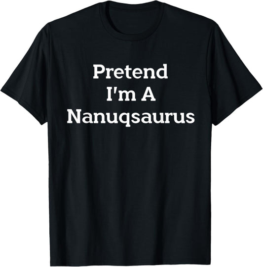 Pretend I’m A Nanuqsaurus Costume Funny Halloween Dinosaur T-Shirt