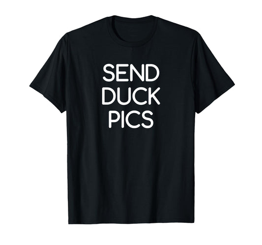 Send Duck Pics, funny, jokes, sarcastic T-Shirt