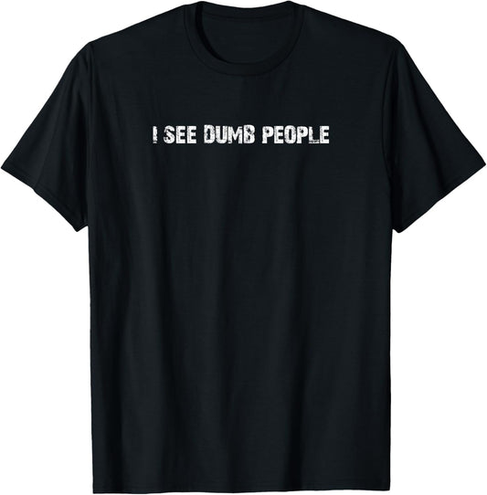 I SEE DUMB PEOPLE Funny Tee Design D900 T-Shirt