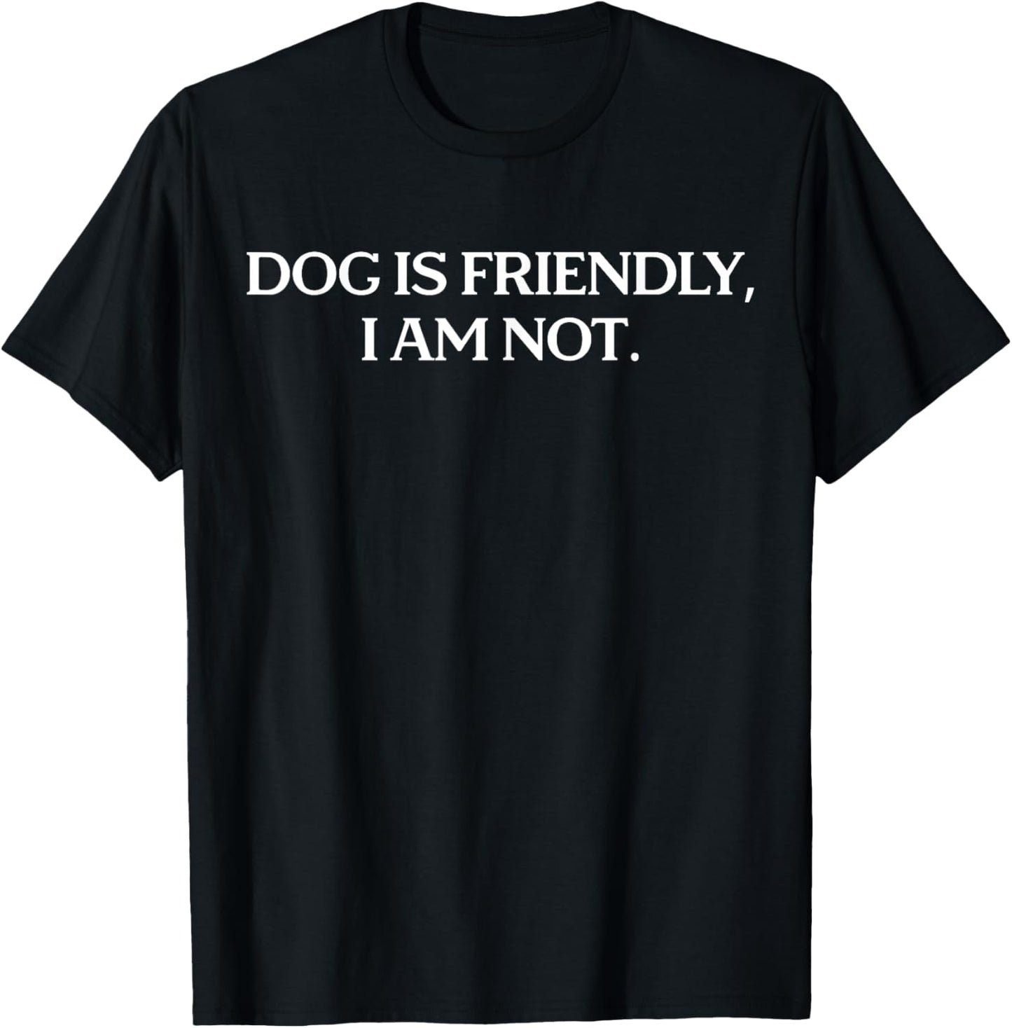 Dog is friendly i am not - funny dog lovers T-Shirt